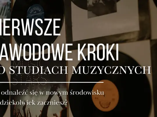 Artykuł: Pierwsze zawodowe kroki po studiach muzycznych. Jak odnaleźć się w nowym środowisku – gdziekolwiek zaczniesz?