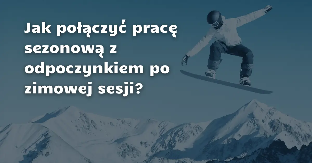 2025.02.17_Jak połączyć pracę sezonową z odpoczynkiem po zimowej sesji.png